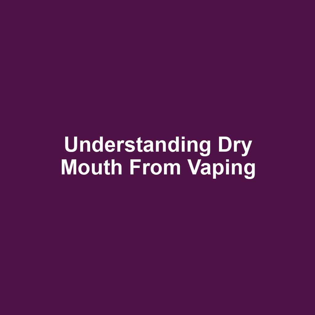 Understanding dry mouth from vaping