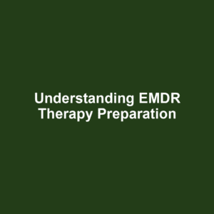 Understanding EMDR Therapy Preparation