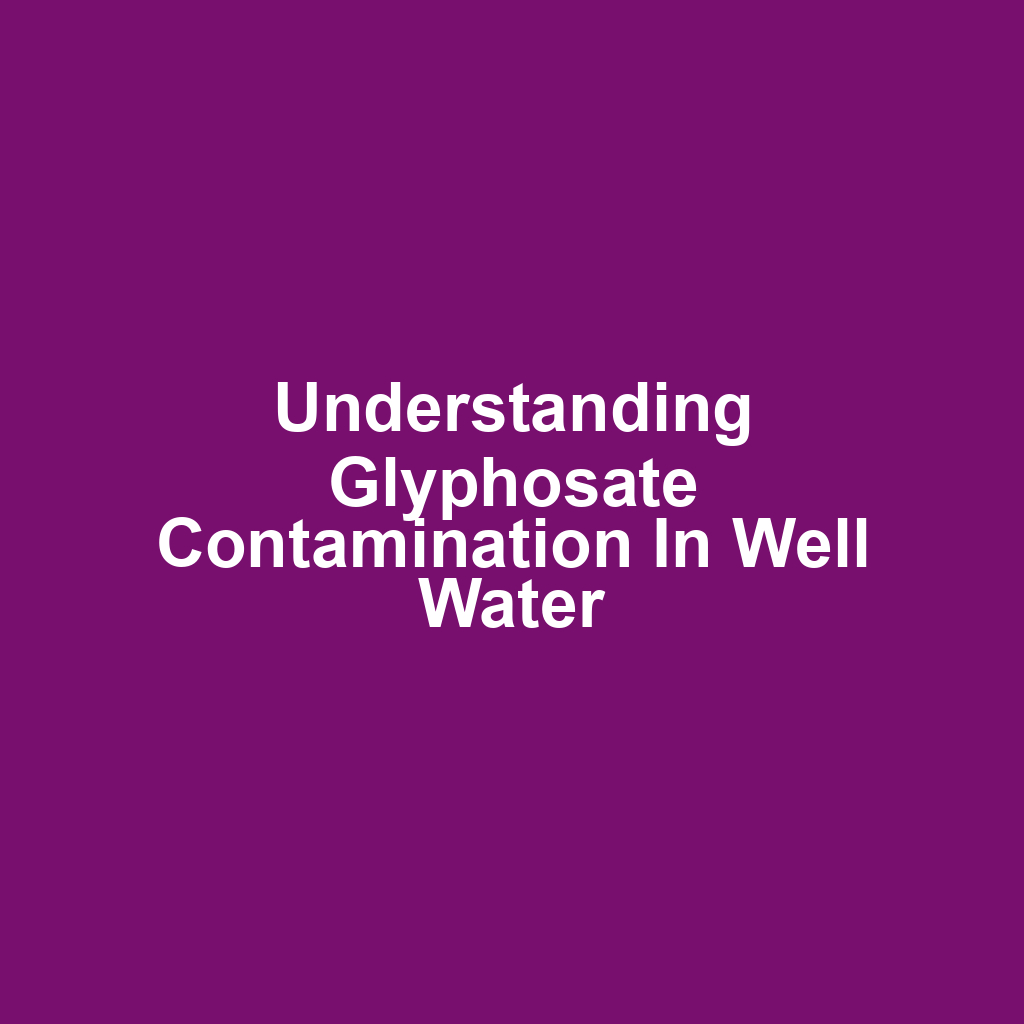 Understanding Glyphosate Contamination in Well Water