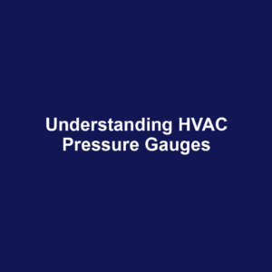 Understanding HVAC Pressure Gauges