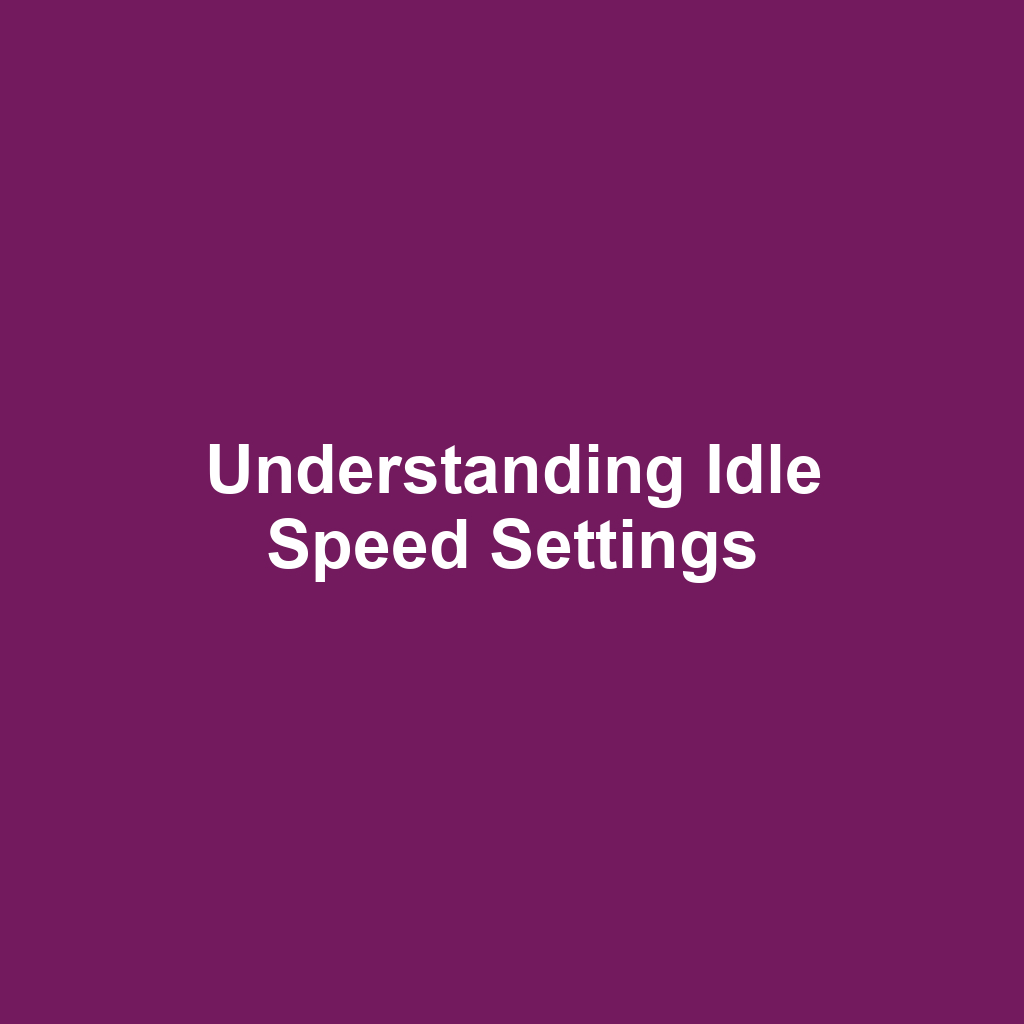 Understanding Idle Speed Settings
