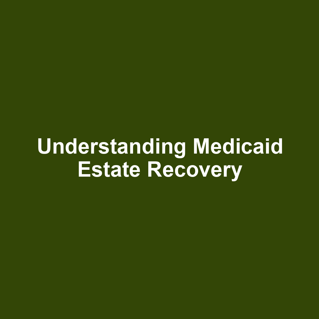 Understanding Medicaid Estate Recovery