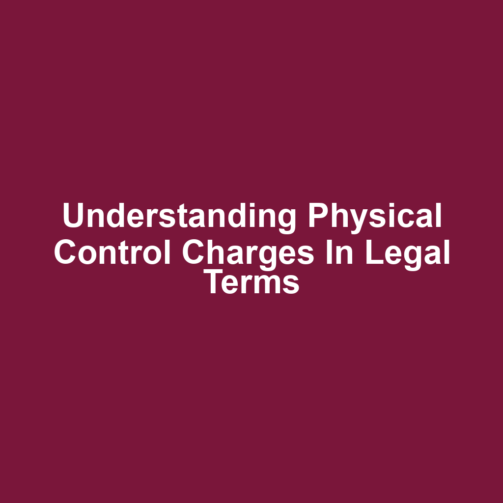 Understanding Physical Control Charges in Legal Terms