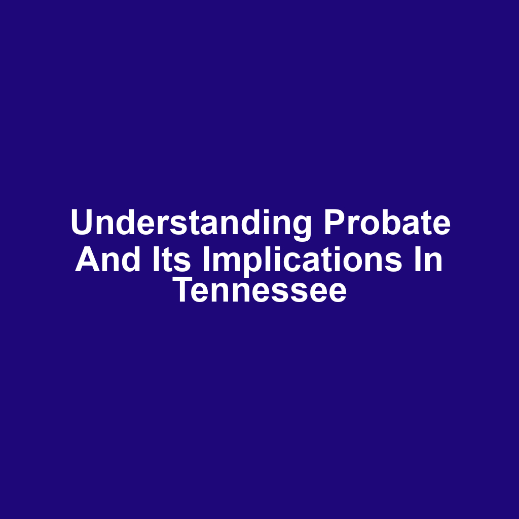 Understanding Probate and Its Implications in Tennessee