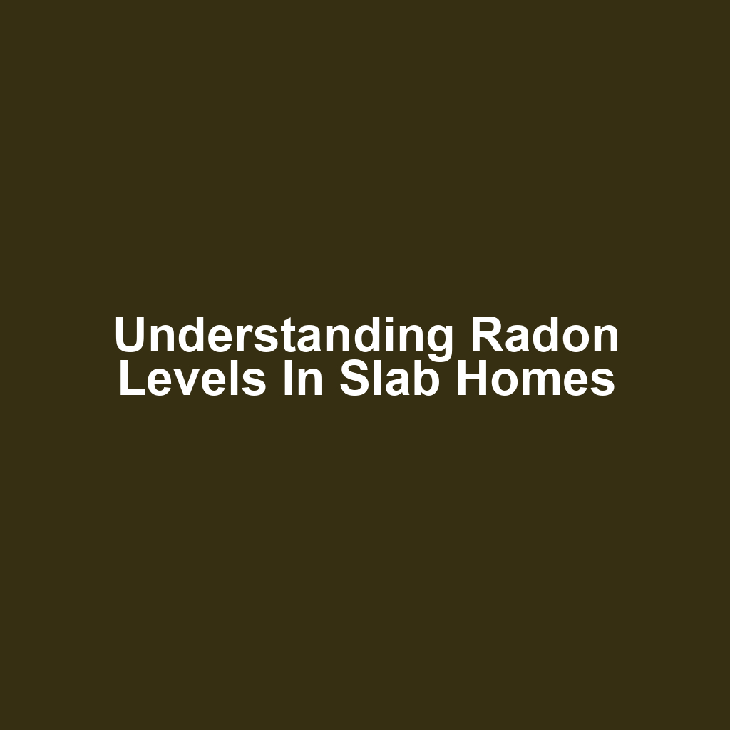 Understanding Radon Levels in Slab Homes