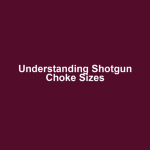Understanding Shotgun Choke Sizes