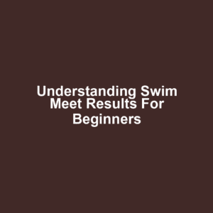 Understanding Swim Meet Results for Beginners