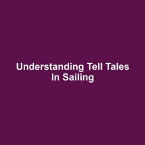 Understanding Tell Tales in Sailing