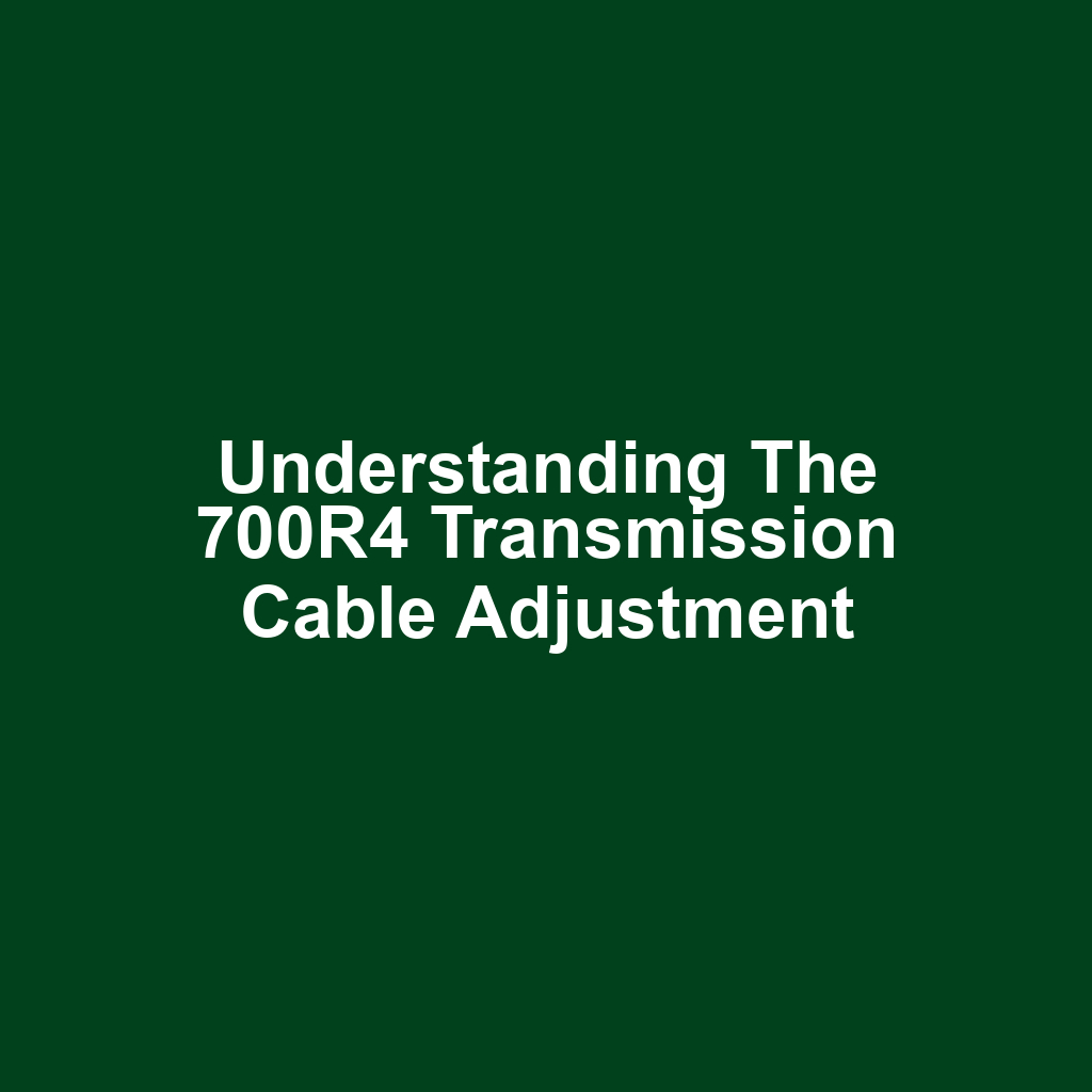 Understanding the 700R4 Transmission Cable Adjustment