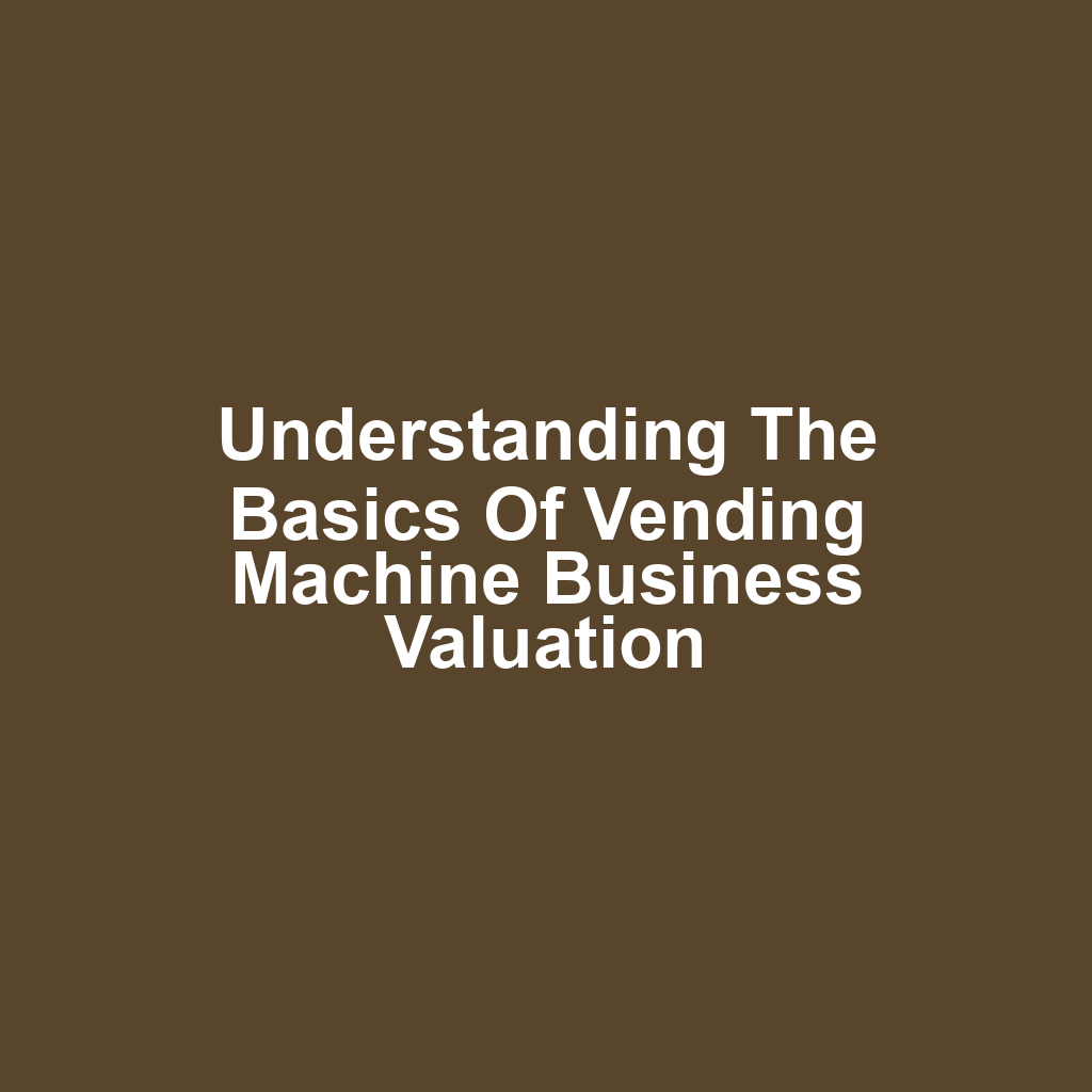 Understanding the Basics of Vending Machine Business Valuation