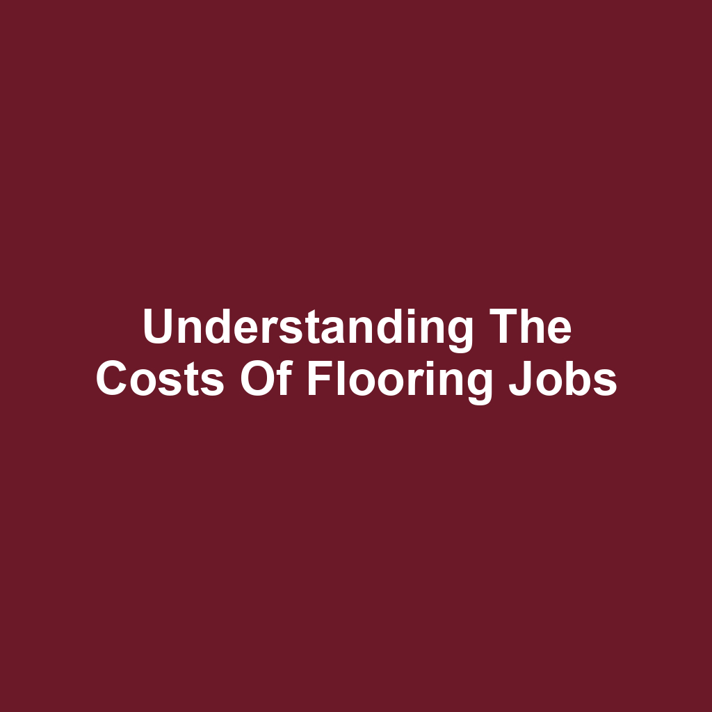 Understanding the Costs of Flooring Jobs