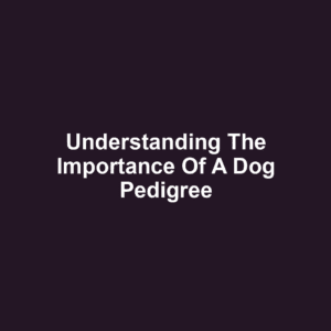 Understanding the Importance of a Dog Pedigree