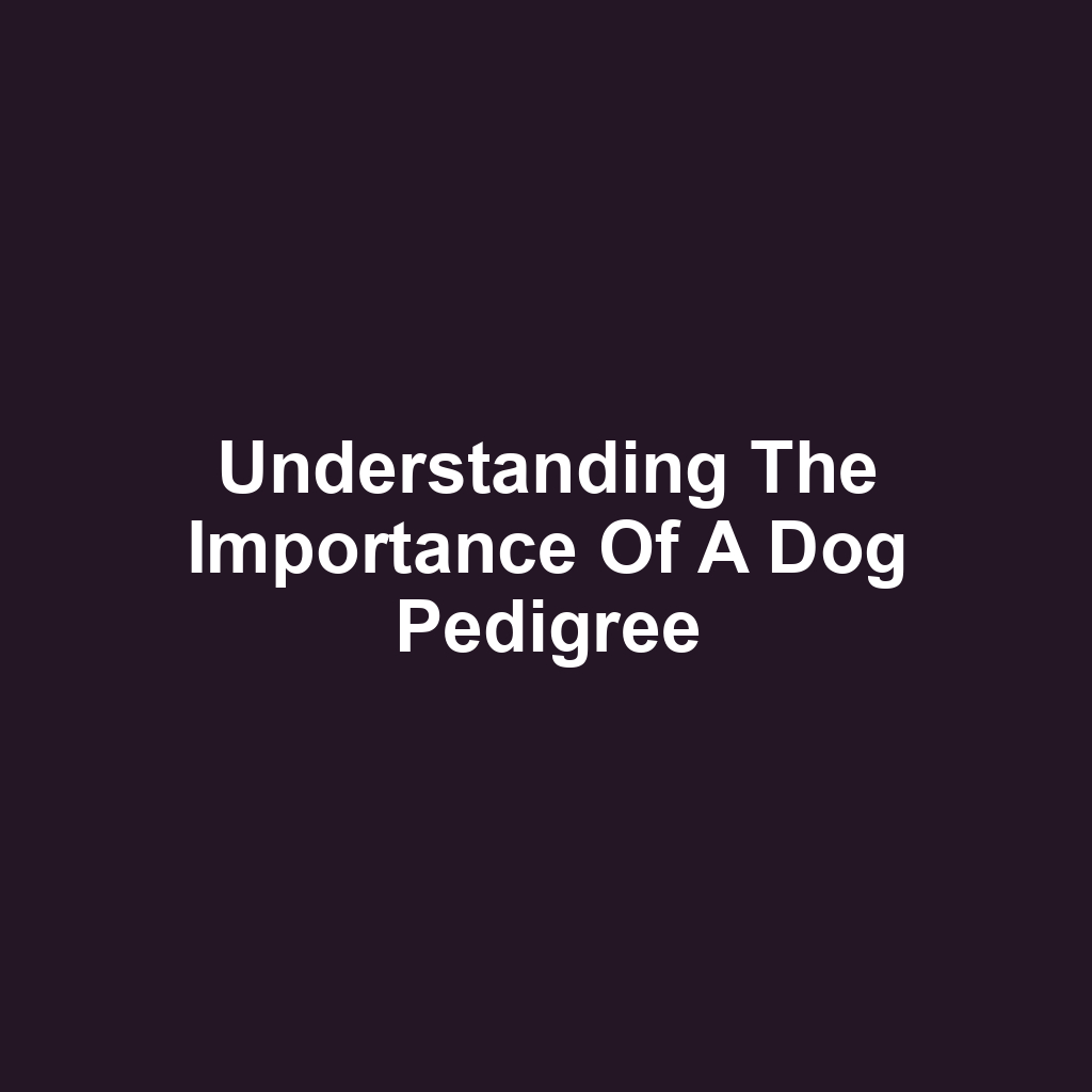 Understanding the Importance of a Dog Pedigree
