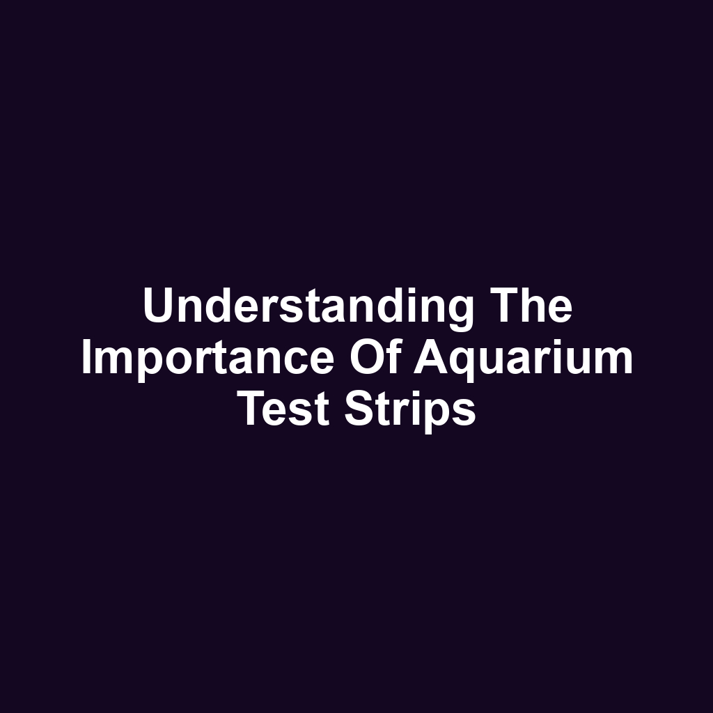 Understanding the Importance of Aquarium Test Strips