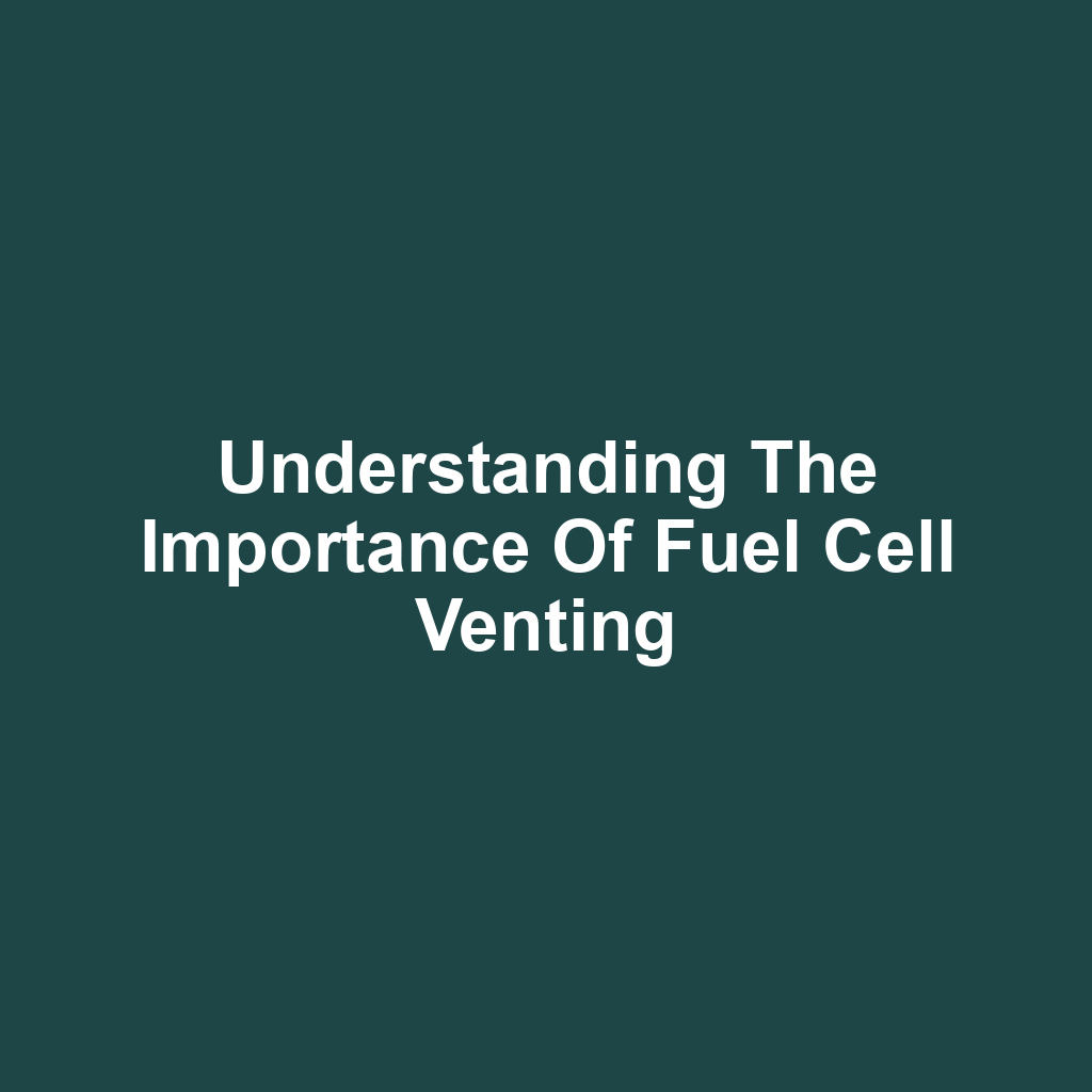 Understanding the Importance of Fuel Cell Venting