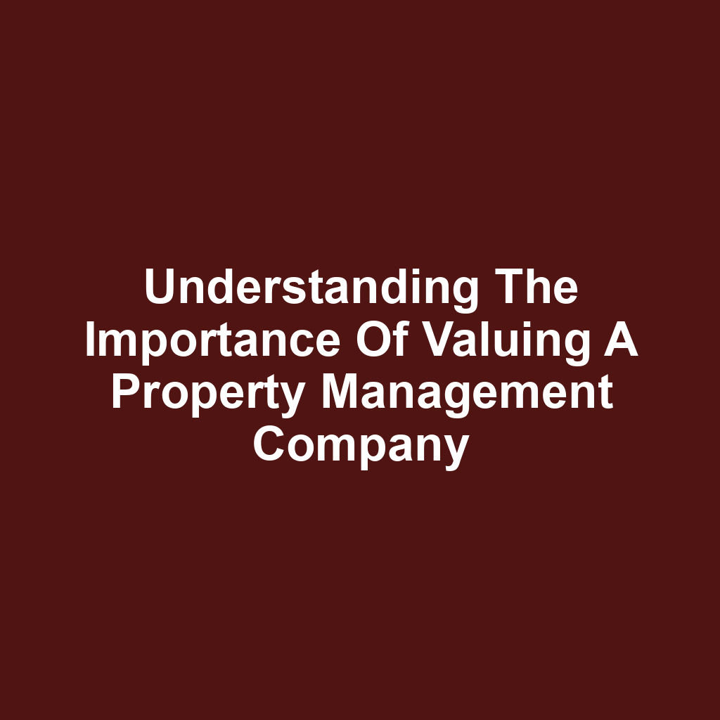 Understanding the Importance of Valuing a Property Management Company