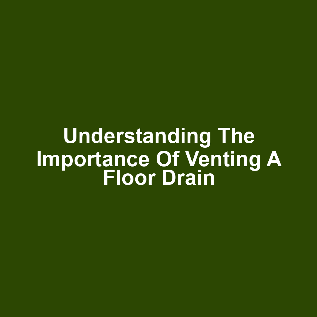 Understanding the Importance of Venting a Floor Drain