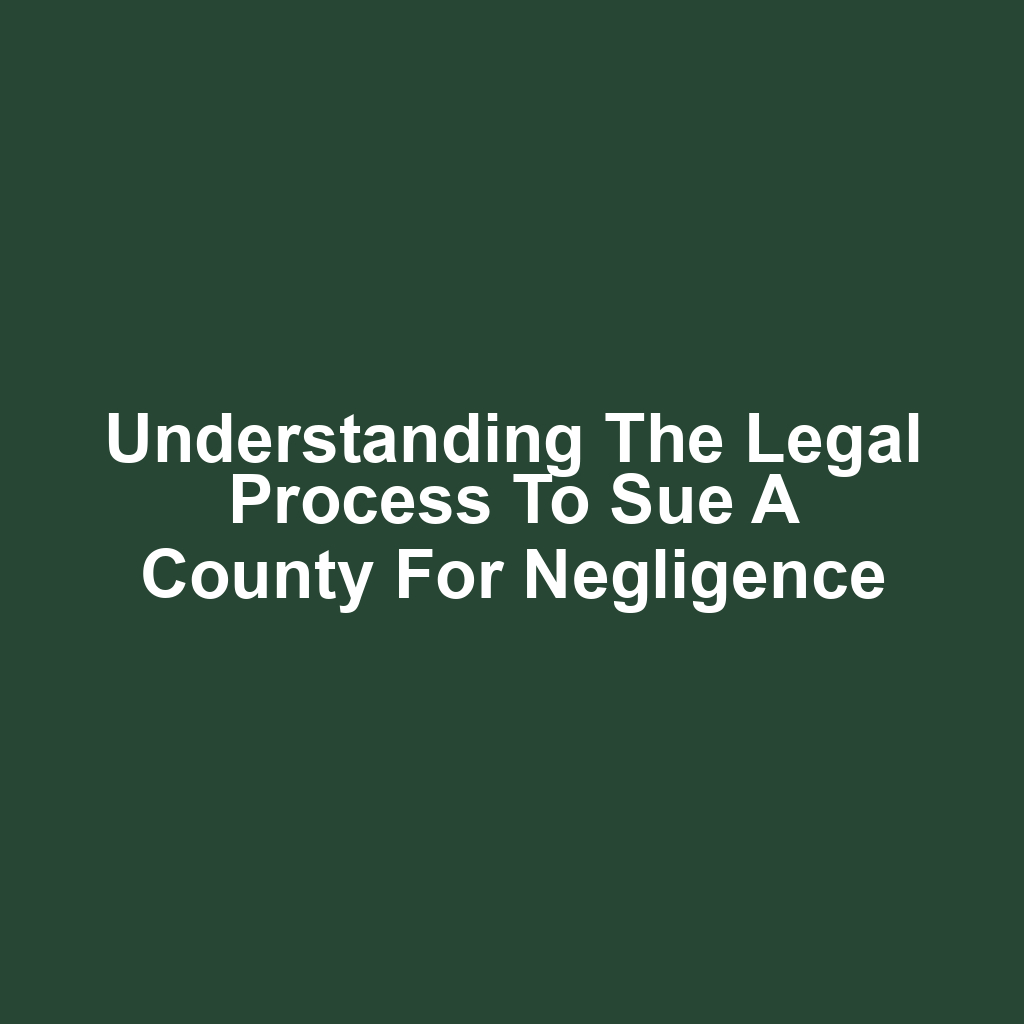 Understanding the Legal Process to Sue a County for Negligence
