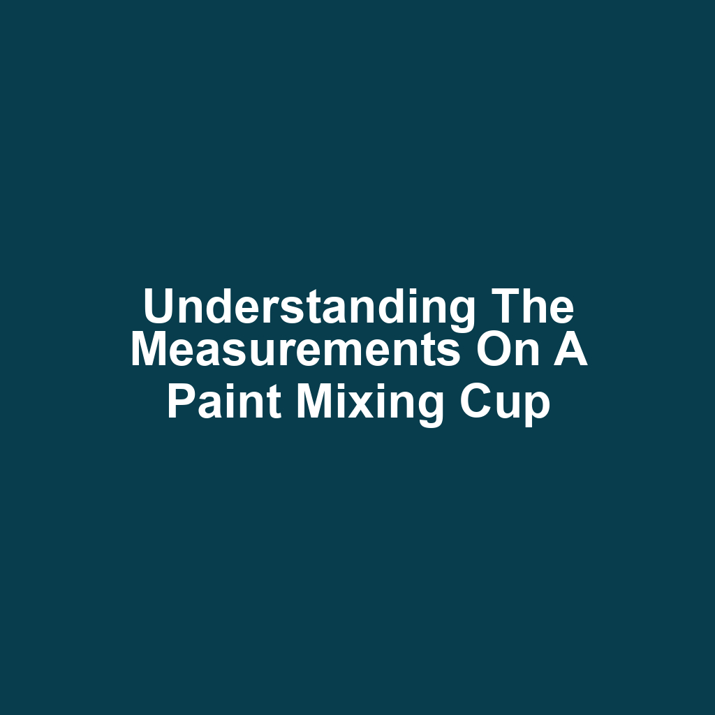 Understanding the Measurements on a Paint Mixing Cup
