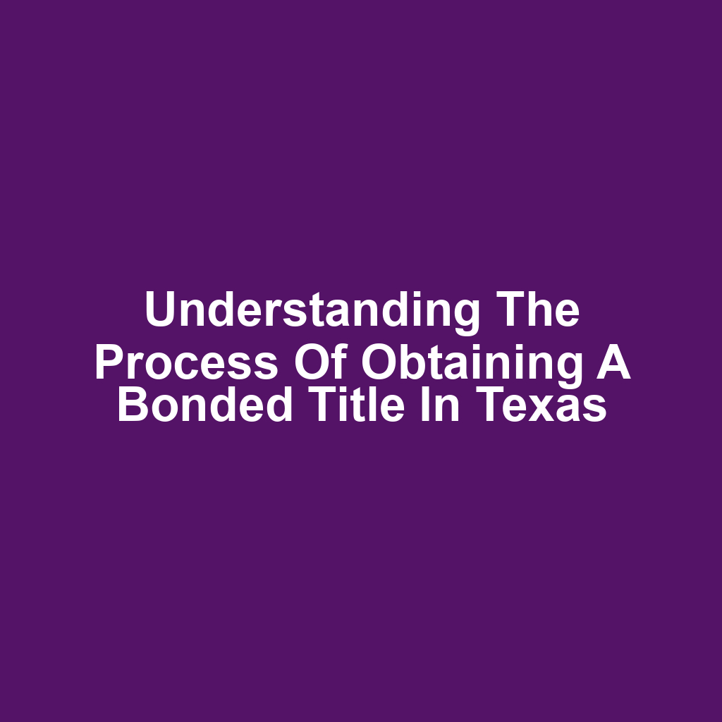 Understanding the Process of Obtaining a Bonded Title in Texas