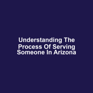 Understanding the Process of Serving Someone in Arizona