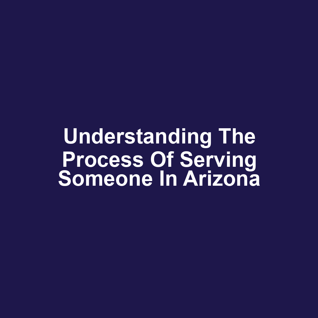 Understanding the Process of Serving Someone in Arizona