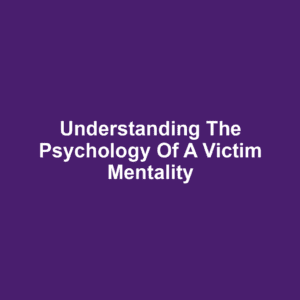 Understanding the Psychology of a Victim Mentality