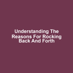 Understanding the Reasons for Rocking Back and Forth