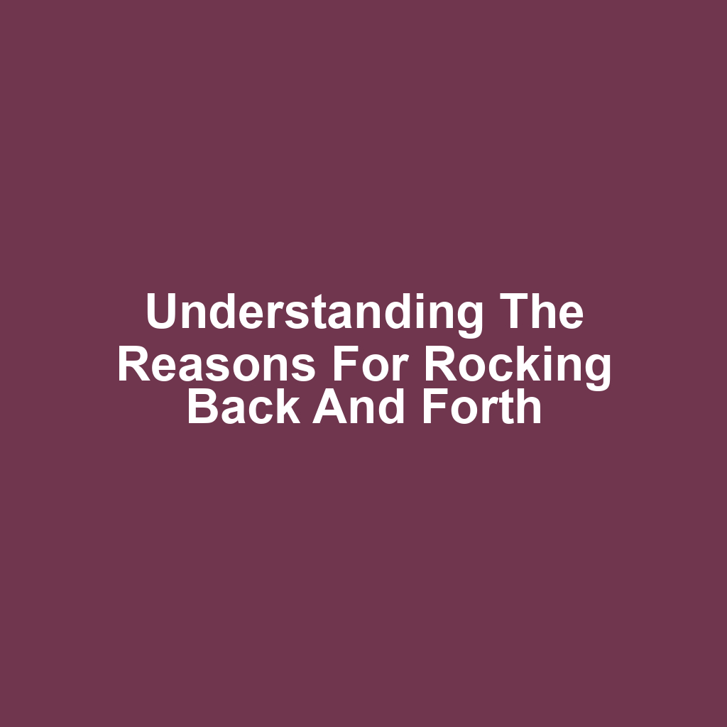 Understanding the Reasons for Rocking Back and Forth