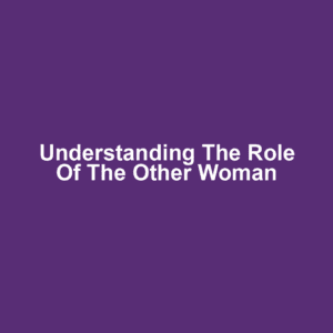 Understanding the Role of the Other Woman
