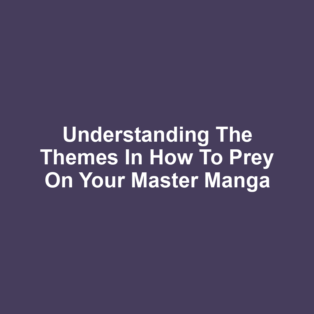 Understanding the Themes in How to Prey on Your Master Manga