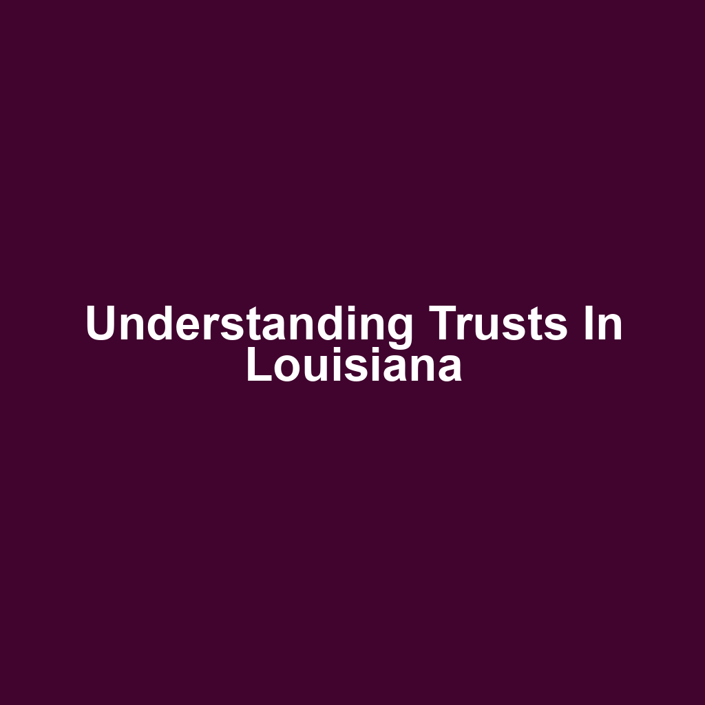 Understanding Trusts in Louisiana
