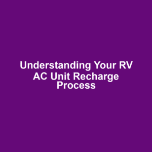 Understanding Your RV AC Unit Recharge Process