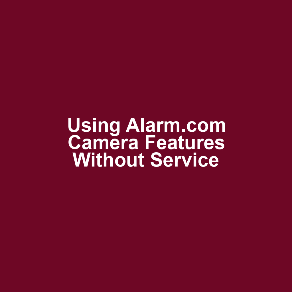 Using Alarm.com Camera Features Without Service