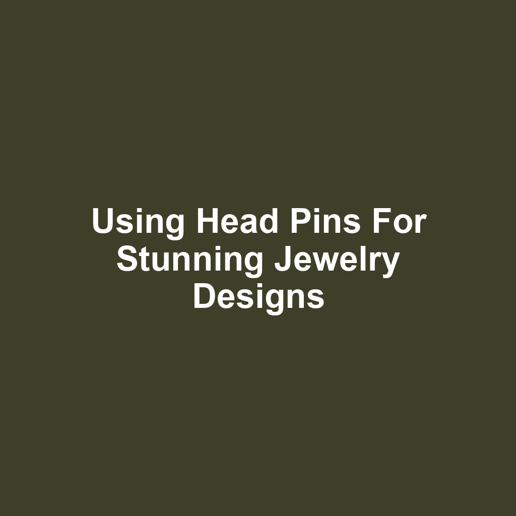 Using Head Pins for Stunning Jewelry Designs
