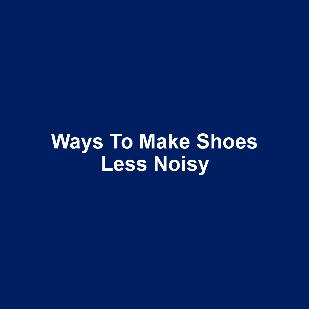Ways to Make Shoes Less Noisy