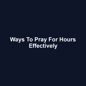 Ways to Pray for Hours Effectively
