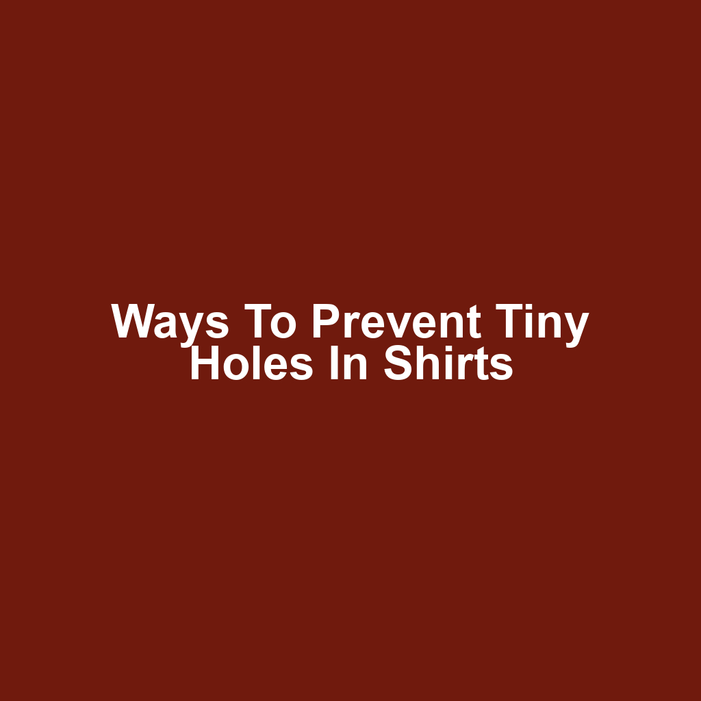 Ways to Prevent Tiny Holes in Shirts