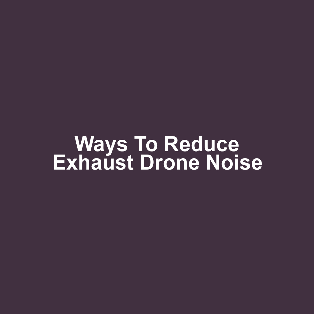 Ways to Reduce Exhaust Drone Noise