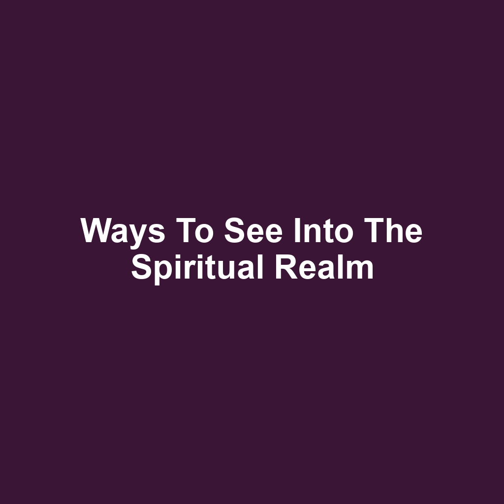 Ways to See Into the Spiritual Realm