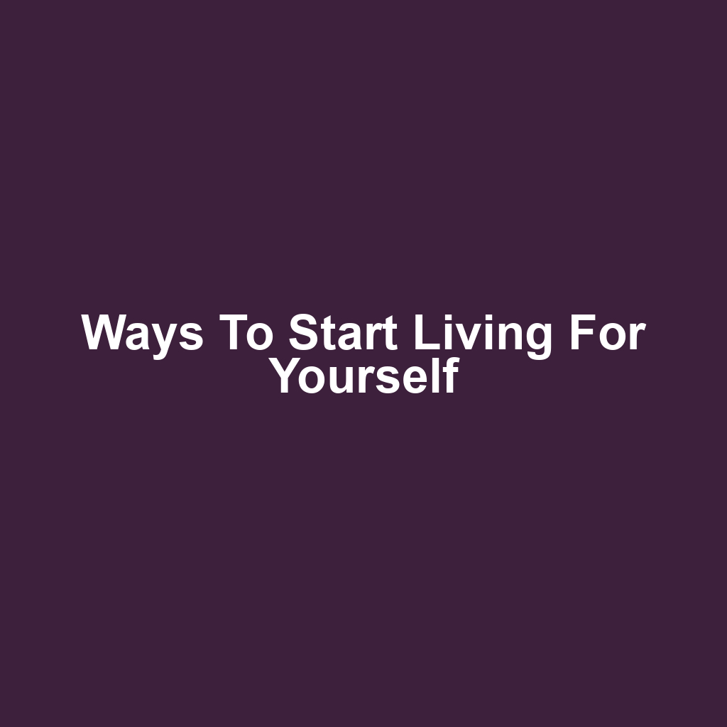 Ways to Start Living for Yourself