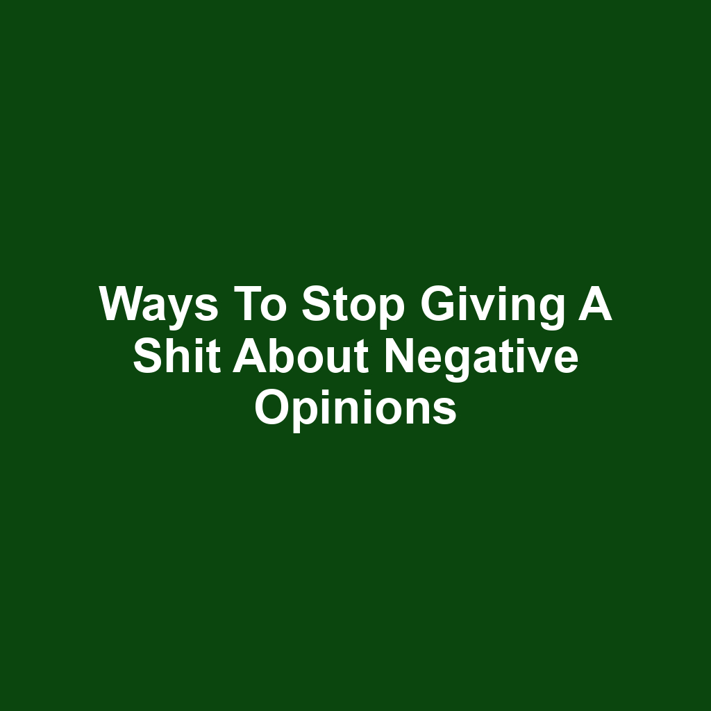 Ways to Stop Giving a Shit About Negative Opinions