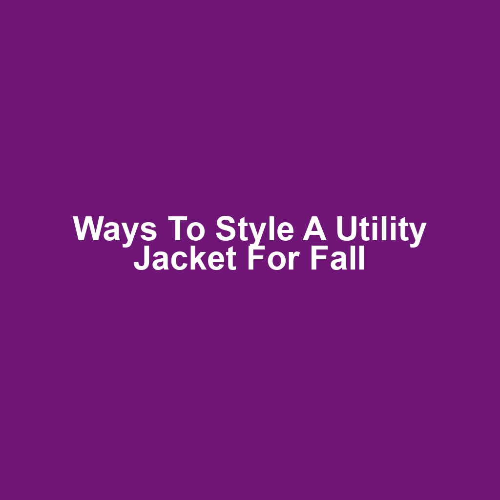 Ways to Style a Utility Jacket for Fall
