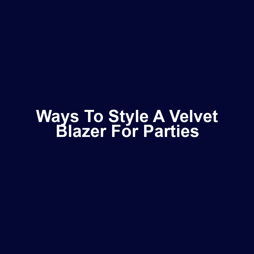 Ways to Style a Velvet Blazer for Parties