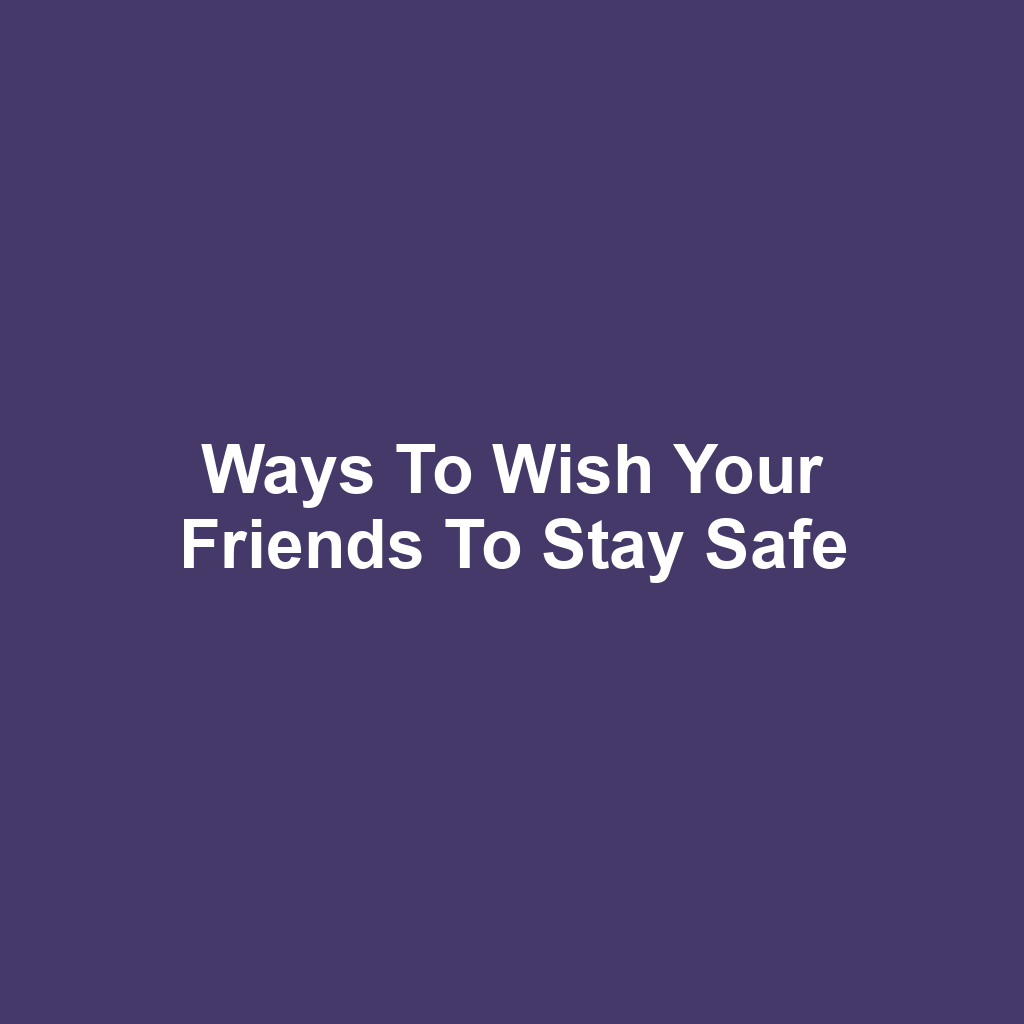 Ways to Wish Your Friends to Stay Safe