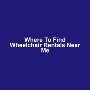 Where to Find Wheelchair Rentals Near Me