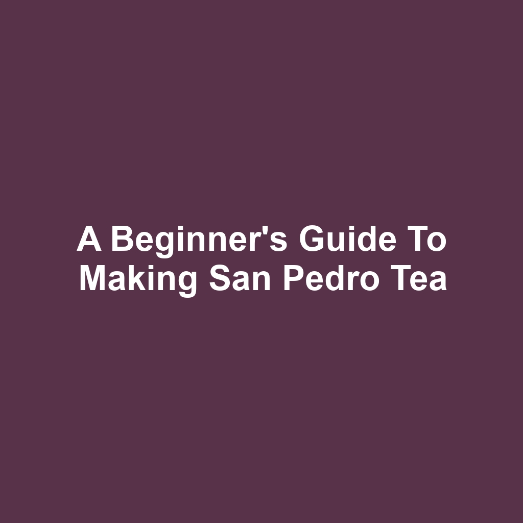A Beginner's Guide to Making San Pedro Tea