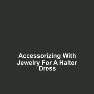 Accessorizing with jewelry for a halter dress