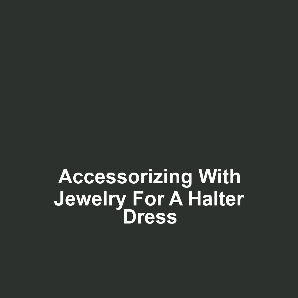 Accessorizing with jewelry for a halter dress