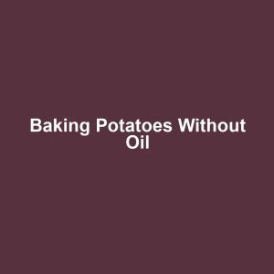 Baking Potatoes Without Oil